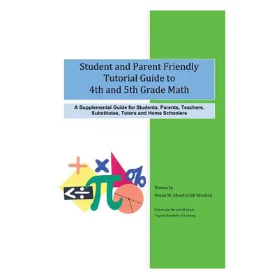 "Student and Parent Friendly Tutorial Guide to 4th and 5th Grade Math: A Supplemental Guide for 