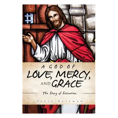 "A God of Love, Mercy, and Grace: The Story of Salvation" - "" ("Bateman David")(Paperback)