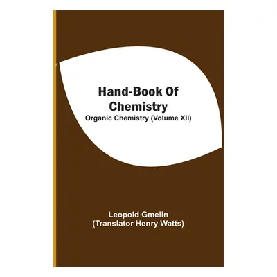 "Hand-Book Of Chemistry; Organic Chemistry (Volume XII)" - "" ("Gmelin Leopold")(Paperback)