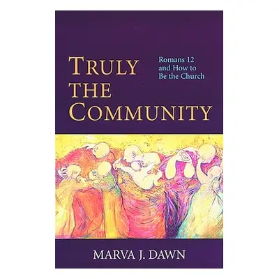 "Truly the Community: Romans 12 and How to Be the Church" - "" ("Dawn Marva J.")(Paperback)