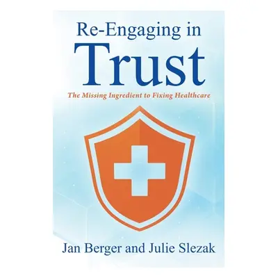 "Re-Engaging in Trust: The Missing Ingredient to Fixing Healthcare" - "" ("Berger Jan")(Paperbac