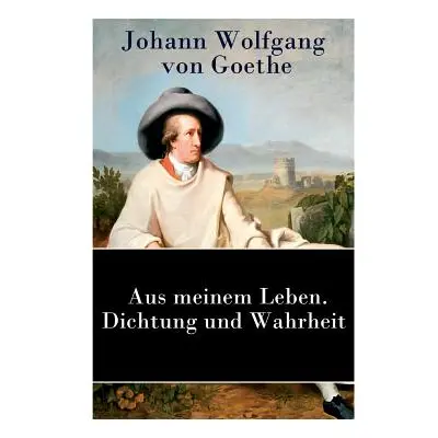 "Aus meinem Leben. Dichtung und Wahrheit: Autobiographie" - "" ("Von Goethe Johann Wolfgang")(Pa