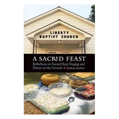 "A Sacred Feast: Reflections on Sacred Harp Singing and Dinner on the Ground" - "" ("Eastburn Ka