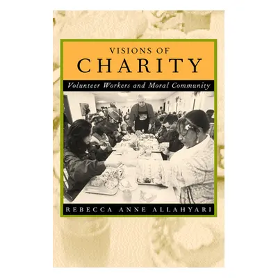 "Visions of Charity: Volunteer Workers and Moral Community" - "" ("Allahyari Rebecca Anne")(Pape