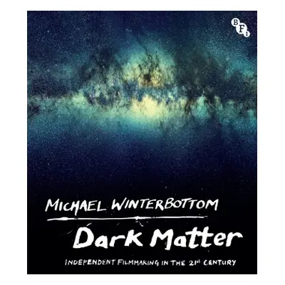 "Dark Matter: Independent Filmmaking in the 21st Century" - "" ("Winterbottom Michael")(Paperbac