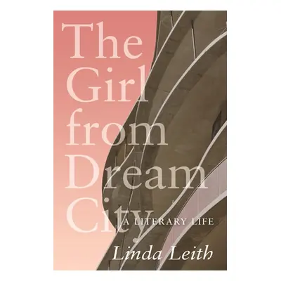 "The Girl from Dream City: A Literary Life" - "" ("Leith Linda")(Paperback)