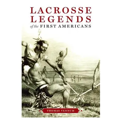 "Lacrosse Legends of the First Americans" - "" ("Vennum Thomas")(Paperback)