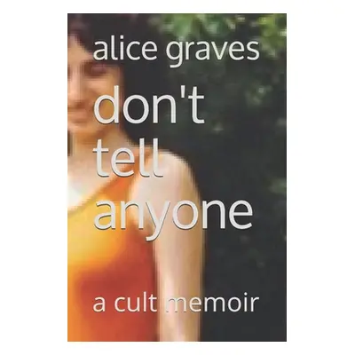 "Don't Tell Anyone: A Cult Memoir" - "" ("Graves Alice")(Paperback)