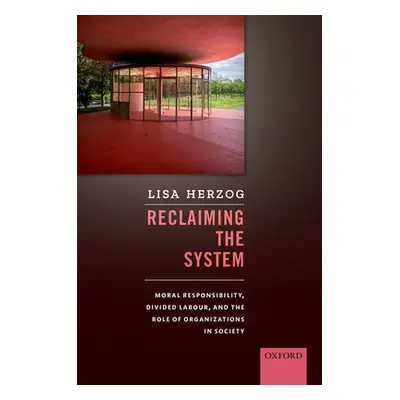 "Reclaiming the System: Moral Responsibility, Divided Labour, and the Role of Organizations in S