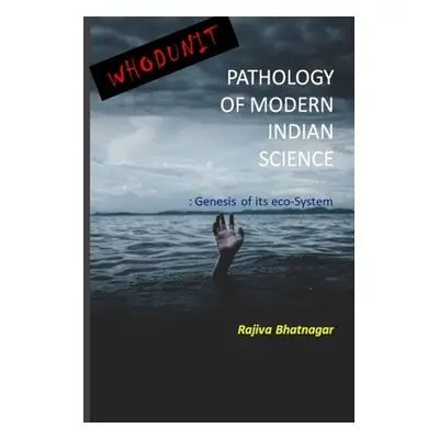 "Whoduunit-Pathology of Modern Indian Science: Genesis of Its Eco-System" - "" ("Bhatnagar Rajiv