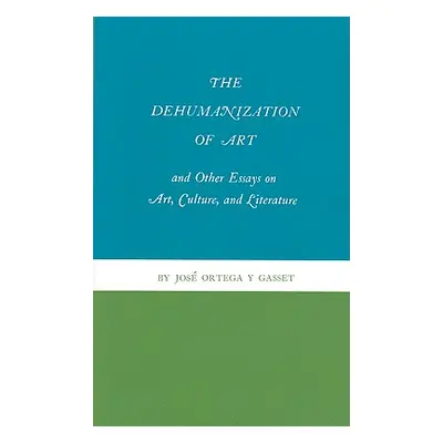 "The Dehumanization of Art and Other Essays on Art, Culture, and Literature" - "" ("Ortega Y. Ga