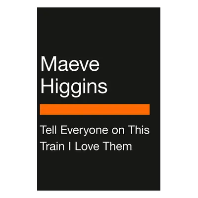 "Tell Everyone on This Train I Love Them" - "" ("Higgins Maeve")(Paperback)