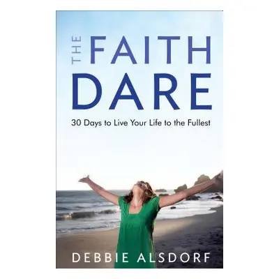 "The Faith Dare: 30 Days to Live Your Life to the Fullest" - "" ("Alsdorf Debbie")(Paperback)