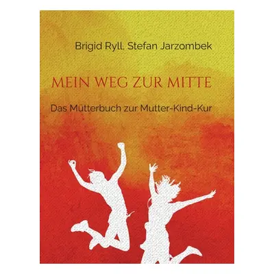 "Mein Weg zur Mitte: Das Mtterbuch zur Mutter-Kind-Kur" - "" ("Ryll Brigid")(Paperback)