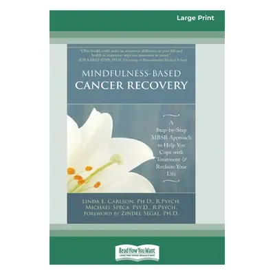 "Mindfulness-Based Cancer Recovery: A Step-by-Step MBSR Approach to Help You Cope with Treatment