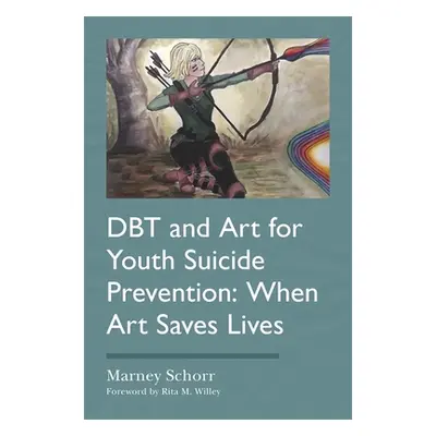 "Dbt and Art for Youth Suicide Prevention: When Art Saves Lives" - "" ("Schorr Marney")(Paperbac