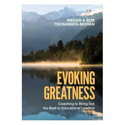 "Evoking Greatness: Coaching to Bring Out the Best in Educational Leaders" - "" ("Tschannen-Mora