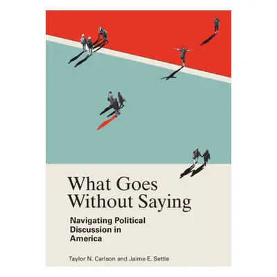 "What Goes Without Saying: Navigating Political Discussion in America" - "" ("Carlson Taylor N."