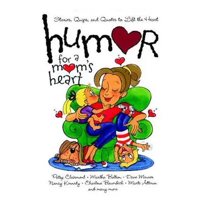 "Humor for a Mom's Heart: Stories, Quips, and Quotes to Lift the Heart" - "" ("Various")(Paperba