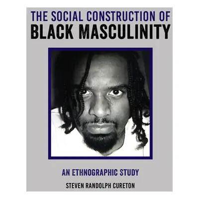 "The Social Construction of Black Masculinity: An Ethnographic Study" - "" ("Cureton Steven")(Pe