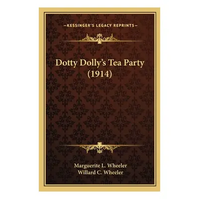 "Dotty Dolly's Tea Party (1914)" - "" ("Wheeler Marguerite L.")(Paperback)