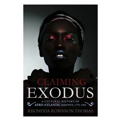 "Claiming Exodus: A Cultural History of Afro-Atlantic Identity, 1774-1903" - "" ("Thomas Rhondda