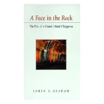 "A Face in the Rock: The Tale of a Grand Island Chippewa" - "" ("Graham Loren R.")(Paperback)