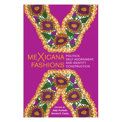 "Mexicana Fashions: Politics, Self-Adornment, and Identity Construction" - "" ("Hurtado Ada")(Pe