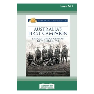 "Australia's First Campaign: The Capture of German New Guinea, 1914 [16pt Large Print Edition]" 