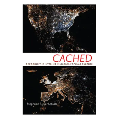 "Cached: Decoding the Internet in Global Popular Culture" - "" ("Schulte Stephanie Ricker")(Pape