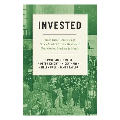 "Invested: How Three Centuries of Stock Market Advice Reshaped Our Money, Markets, and Minds" - 