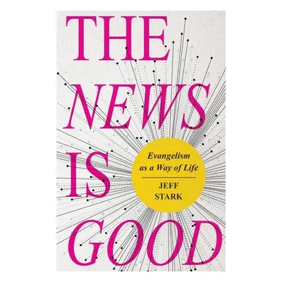 "The News Is Good: Evangelism as a Way of Life" - "" ("Stark Jeff")(Paperback)