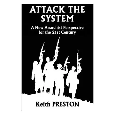 "Attack The System: A New Anarchist Perspective for the 21st Century" - "" ("Preston Keith")(Pap