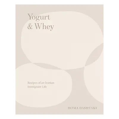 "Yogurt & Whey: Recipes of an Iranian Immigrant Life" - "" ("Dashtaki Homa")(Pevná vazba)