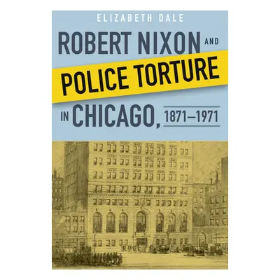 "Robert Nixon and Police Torture in Chicago, 1871-1971" - "" ("Dale Elizabeth")(Pevná vazba)