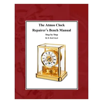 "The Atmos Clock Repairer's Bench Manual" - "" ("Lloyd D. Rod")(Paperback)