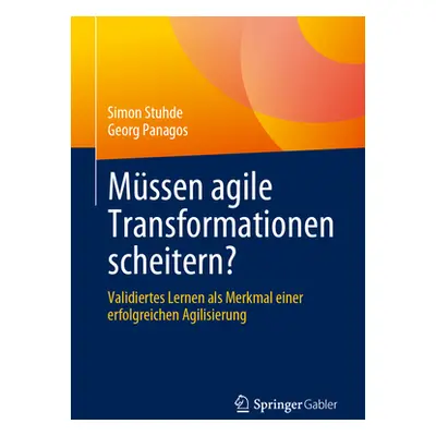 "Mssen Agile Transformationen Scheitern?: Validiertes Lernen ALS Merkmal Einer Erfolgreichen Agi