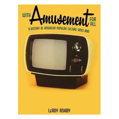 "With Amusement for All: A History of American Popular Culture Since 1830" - "" ("Ashby Leroy")(