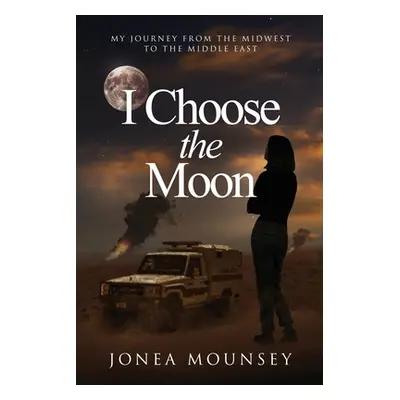 "I Choose the MOON: My Journey from the Midwest to the Middle East" - "" ("Mounsey Jonea")(Paper