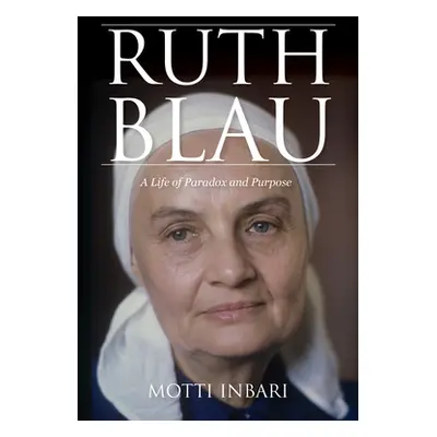 "Ruth Blau: A Life of Paradox and Purpose" - "" ("Inbari Motti")(Paperback)