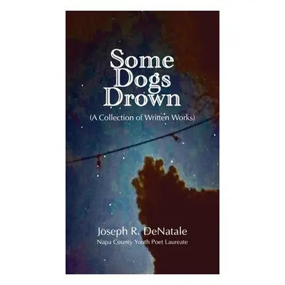 "Some Dogs Drown: A Collection of Written Works: A Collection of Written Works" - "" ("Denatale 