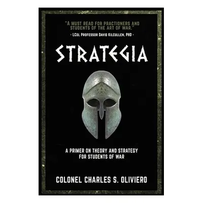 "Strategia: A Primer on Theory and Strategy for Students of War" - "" ("Oliviero Charles S.")(Pa