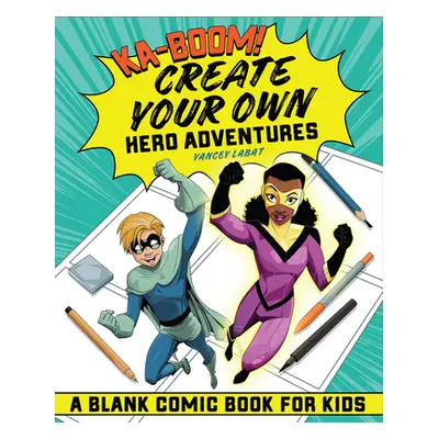 "Ka-Boom! Create Your Own Hero Adventures: A Blank Comic Book for Kids" - "" ("Labat Yancey")(Pa