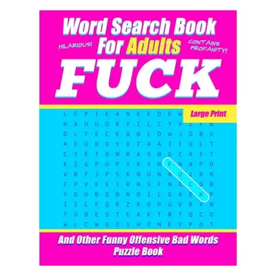 "Word Search Book For Adults - FUCK - Large Print - And Other Funny Offensive Bad Words - Puzzle