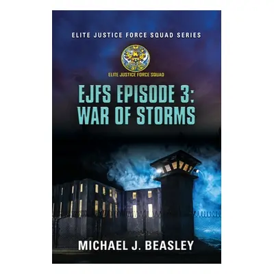 "EJFS Episode 3: War of Storms (Elite Justice Force Squad Series)" - "" ("Beasley Michael J.")(P