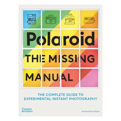 "Polaroid: The Complete Guide to Experimental Instant Photography" - "" ("Adam Rhiannon")(Paperb