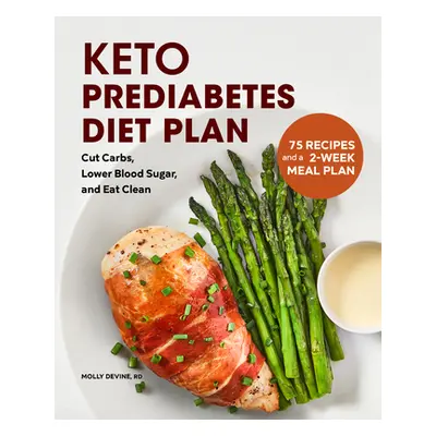 "Keto Prediabetes Diet Plan: Cut Carbs, Lower Blood Sugar, and Eat Clean" - "" ("Devine Molly")(