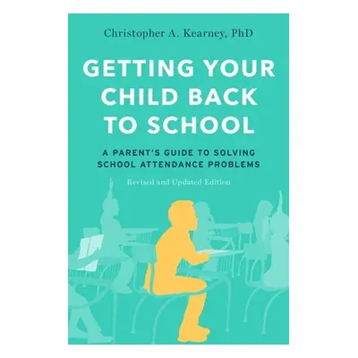 "Getting Your Child Back to School: A Parent's Guide to Solving School Attendance Problems, Revi