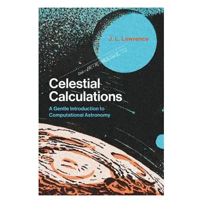 "Celestial Calculations: A Gentle Introduction to Computational Astronomy" - "" ("Lawrence J. L.