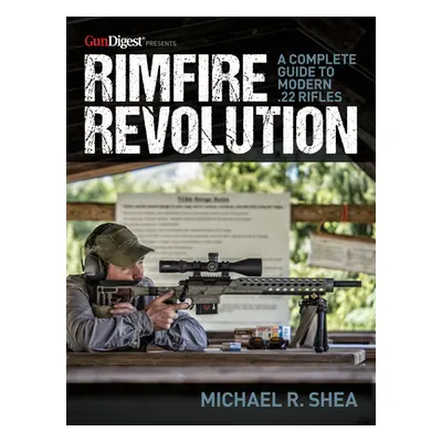 "Rimfire Revolution: A Complete Guide to Modern .22 Rifles" - "" ("Shea Michael R.")(Paperback)